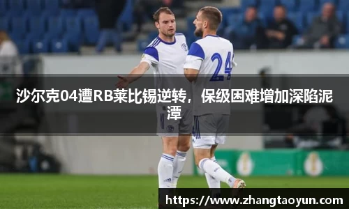 沙尔克04遭RB莱比锡逆转，保级困难增加深陷泥潭
