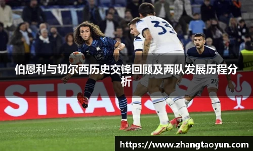 伯恩利与切尔西历史交锋回顾及两队发展历程分析