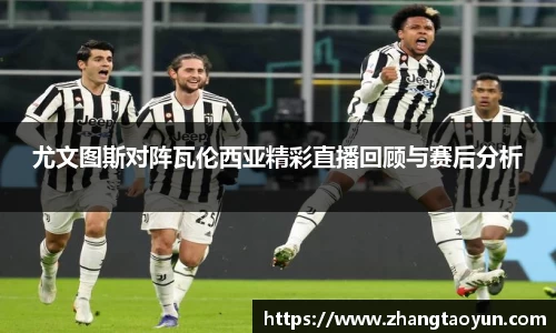 尤文图斯对阵瓦伦西亚精彩直播回顾与赛后分析