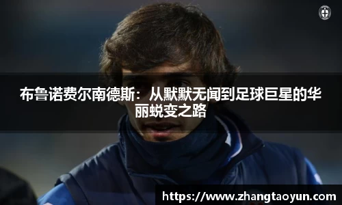 布鲁诺费尔南德斯：从默默无闻到足球巨星的华丽蜕变之路